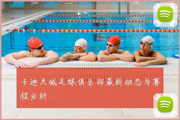 卡迪夫城足球俱乐部最新动态与赛程分析